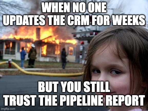 When no one updates the CRM for weeks / But you still trust the pipeline report.